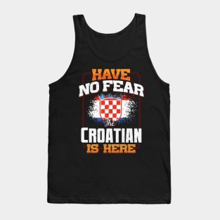 Croatian Flag  Have No Fear The Croatian Is Here - Gift for Croatian From Croatia Tank Top